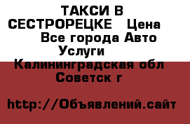 ТАКСИ В СЕСТРОРЕЦКЕ › Цена ­ 120 - Все города Авто » Услуги   . Калининградская обл.,Советск г.